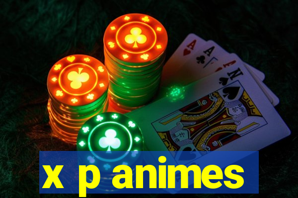 x p animes